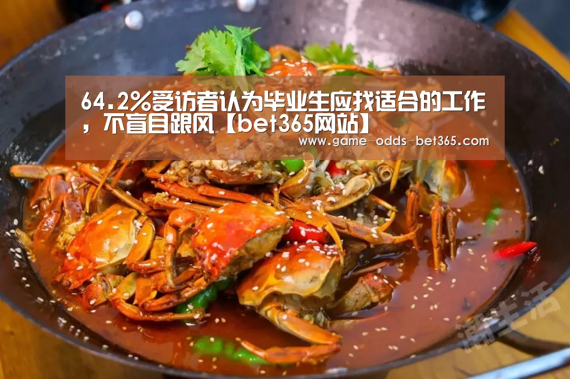 64.2%受访者认为毕业生应找适合的工作,不盲目跟风【bet365网站】(图1) bet365网站